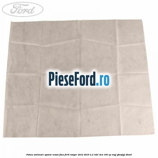 Panou antiscart spatar scaun fata Ford Ranger 2012-2015 2.2 TDCi 4x4 150 cp ENQJ, GBVAJQJ diesel