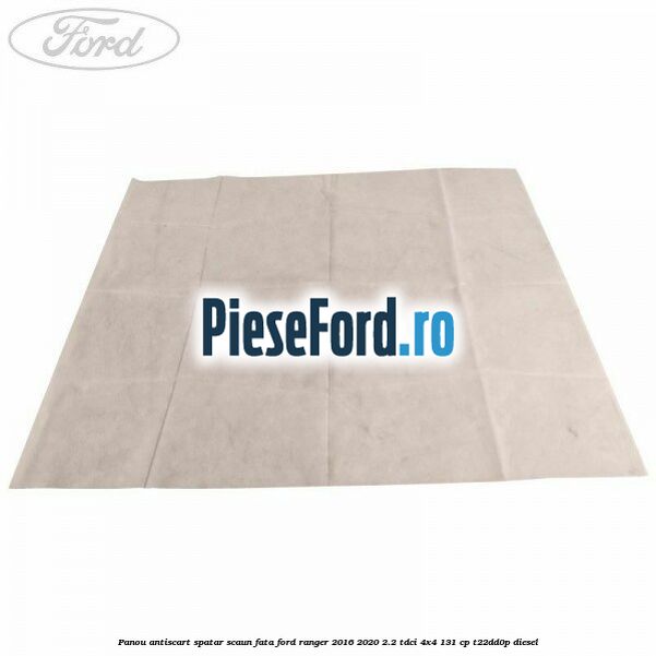 Panou antiscart spatar scaun fata Ford Ranger 2016-2020 2.2 TDCi 4x4 131 cp T22DD0P diesel