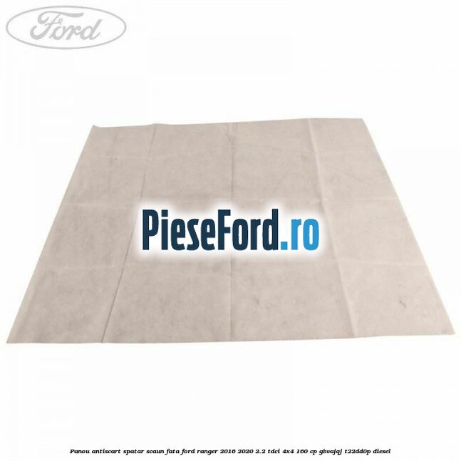 Panou antiscart spatar scaun fata Ford Ranger 2016-2020 2.2 TDCi 4x4 160 cp GBVAJQJ, T22DD0P diesel