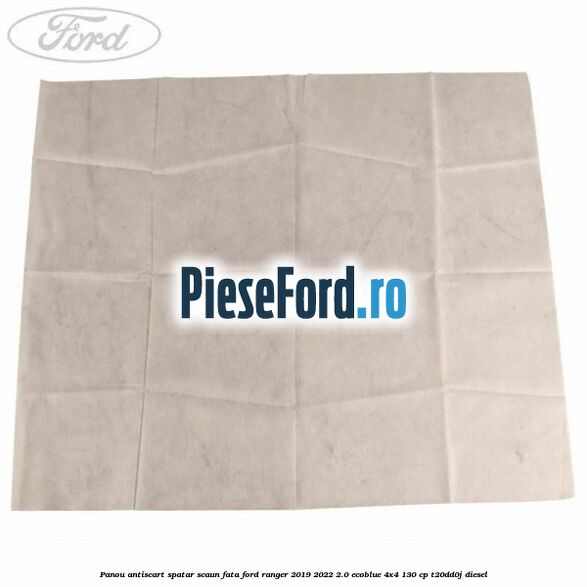 Panou antiscart spatar scaun fata Ford Ranger 2019-2022 2.0 EcoBlue 4x4 130 cp T20DD0J diesel