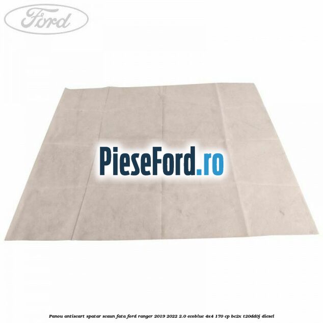Panou antiscart spatar scaun fata Ford Ranger 2019-2022 2.0 EcoBlue 4x4 170 cp Panou antiscart spatar scaun fata Ford Ranger 2019-2022 2.0 EcoBlue 4x4 170 cp BC2X, T20DD0J diesel