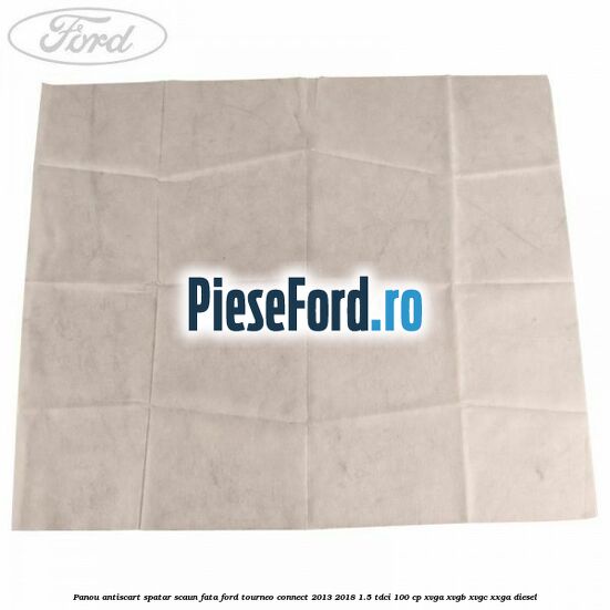 Panou antiscart spatar scaun fata Ford Tourneo Connect 2013-2018 1.5 TDCi 100 cp XVGA, XVGB, XVGC, XXGA diesel