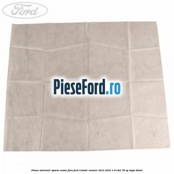 Panou antiscart spatar scaun fata Ford Transit Connect 2013-2018 1.6 TDCi 75 cp UBGA diesel