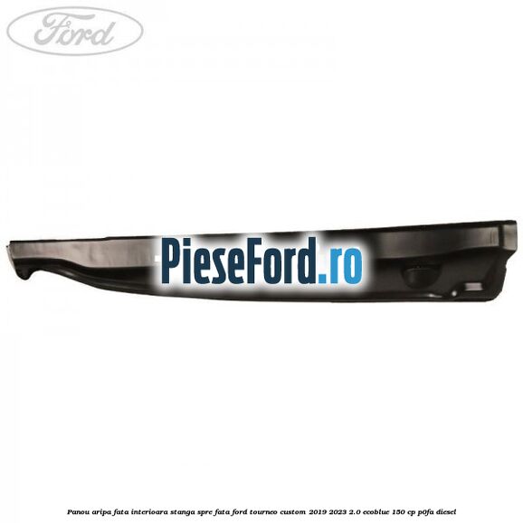 Panou aripa fata interioara stanga spre fata Ford Tourneo Custom 2019-2023 2.0 EcoBlue 150 cp P0FA diesel