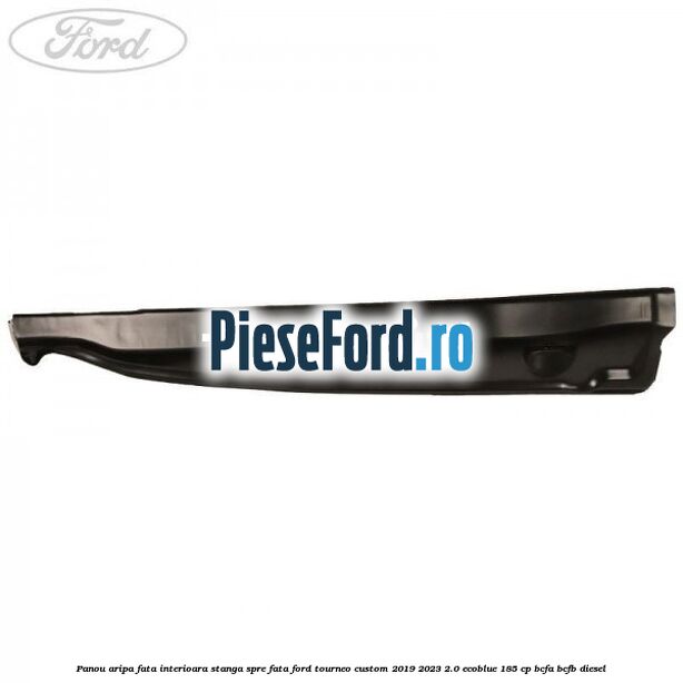 Panou aripa fata interioara stanga spre fata Ford Tourneo Custom 2019-2023 2.0 EcoBlue 185 cp BCFA, BCFB diesel
