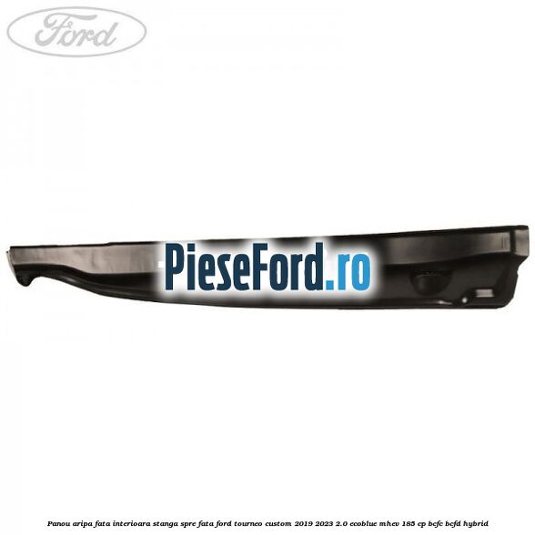 Panou aripa fata interioara stanga spre fata Ford Tourneo Custom 2019-2023 2.0 EcoBlue mHEV 185 cp BCFC, BCFD Hybrid