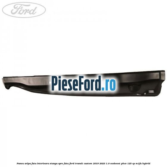 Panou aripa fata interioara stanga spre fata Ford Transit Custom 2019-2023 1.0 EcoBoost PHEV 125 cp M1FA Hybrid