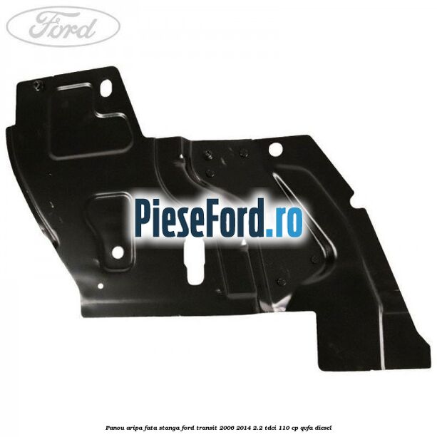 Panou aripa fata stanga Ford Transit 2006-2014 2.2 TDCi 110 cp QVFA diesel