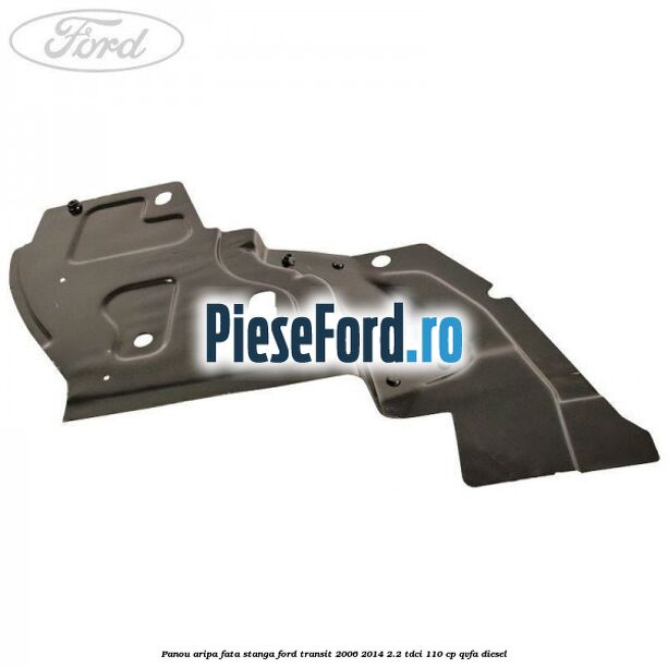 Panou aripa fata stanga Ford Transit 2006-2014 2.2 TDCi 110 cp QVFA diesel