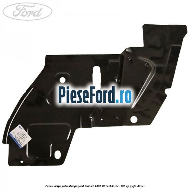 Panou aripa fata stanga Ford Transit 2006-2014 2.2 TDCi 130 cp QWFA diesel