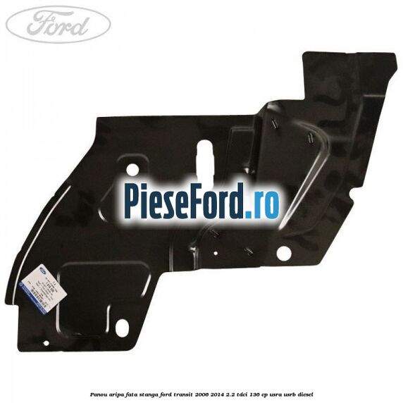Panou aripa fata stanga Ford Transit 2006-2014 2.2 TDCi 136 cp USRA, USRB diesel