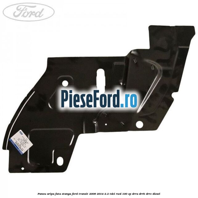 Panou aripa fata stanga Ford Transit 2006-2014 2.2 TDCi RWD 100 cp Panou aripa fata stanga Ford Transit 2006-2014 2.2 TDCi RWD 100 cp DRRA, DRRB, DRRC diesel