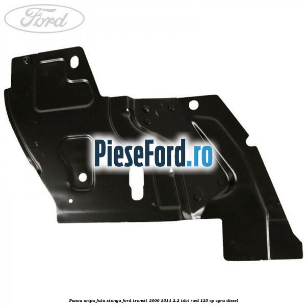 Panou aripa fata stanga Ford Transit 2006-2014 2.2 TDCi RWD 125 cp CYRA diesel