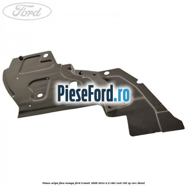 Panou aripa fata stanga Ford Transit 2006-2014 2.2 TDCi RWD 155 cp Panou aripa fata stanga Ford Transit 2006-2014 2.2 TDCi RWD 155 cp CVRC diesel