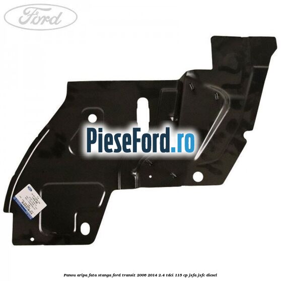 Panou aripa fata stanga Ford Transit 2006-2014 2.4 TDCi 115 cp JXFA, JXFC diesel