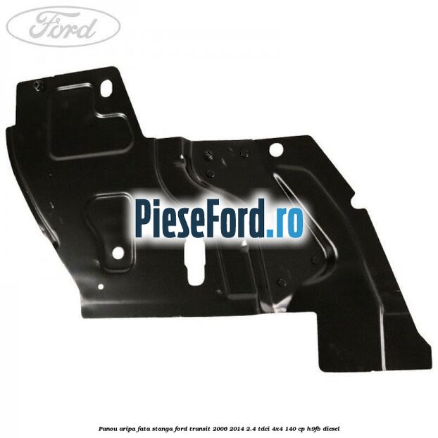 Panou aripa fata stanga Ford Transit 2006-2014 2.4 TDCi 4x4 140 cp Panou aripa fata stanga Ford Transit 2006-2014 2.4 TDCi 4x4 140 cp H9FB diesel