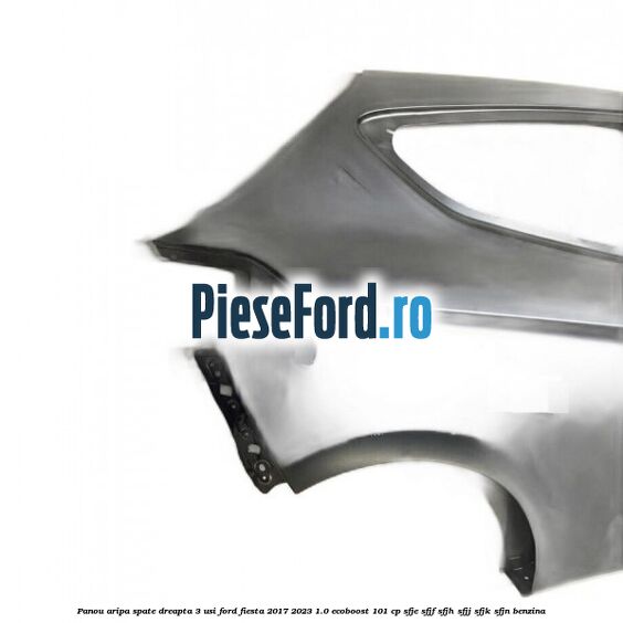Panou aripa spate dreapta 3 usi Ford Fiesta 2017-2023 1.0 EcoBoost 101 cp SFJE, SFJF, SFJH, SFJJ, SFJK, SFJN benzina