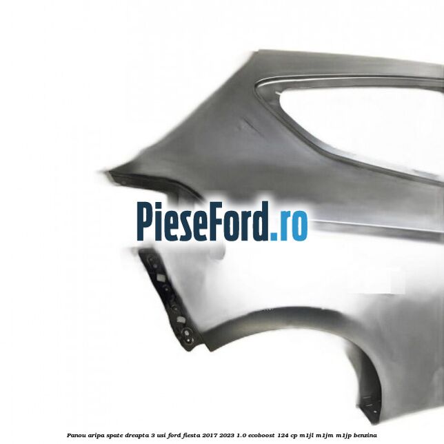 Panou aripa spate dreapta 3 usi Ford Fiesta 2017-2023 1.0 EcoBoost 124 cp M1JL, M1JM, M1JP benzina