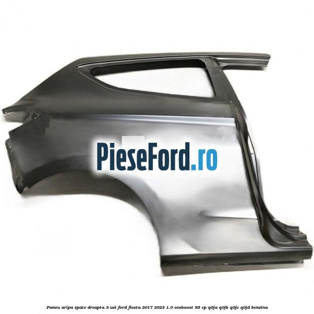 Panou aripa spate dreapta 3 usi Ford Fiesta 2017-2023 1.0 EcoBoost 85 cp Q0JA, Q0JB, Q0JC, Q0JD benzina