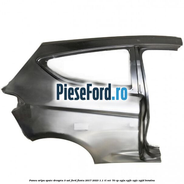 Panou aripa spate dreapta 3 usi Ford Fiesta 2017-2023 1.1 Ti-VCT 70 cp Panou aripa spate dreapta 3 usi Ford Fiesta 2017-2023 1.1 Ti-VCT 70 cp XPJA, XPJB, XPJC, XPJD benzina