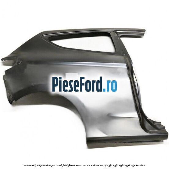 Panou aripa spate dreapta 3 usi Ford Fiesta 2017-2023 1.1 Ti-VCT 86 cp XYJA, XYJB, XYJC, XYJD, XYJE benzina
