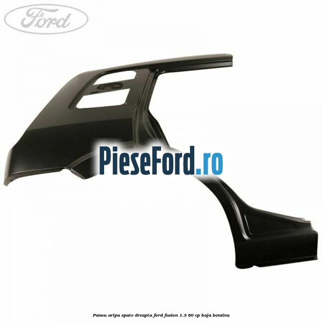 Panou aripa spate dreapta Ford Fusion 1.3 60 cp BAJA benzina