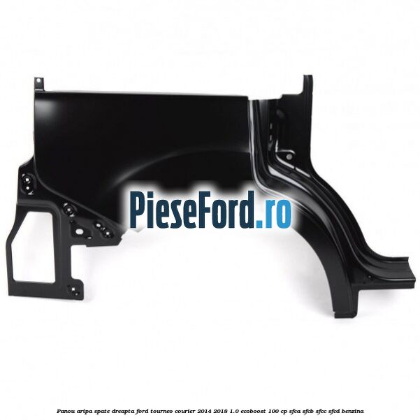 Panou aripa spate dreapta Ford Tourneo Courier 2014-2018 1.0 EcoBoost 100 cp SFCA, SFCB, SFCC, SFCD benzina