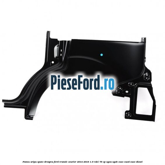 Panou aripa spate dreapta Ford Transit Courier 2014-2018 1.5 TDCi 75 cp Panou aripa spate dreapta Ford Transit Courier 2014-2018 1.5 TDCi 75 cp UGCA, UGCB, XUCC, XUCD, XUCE diesel