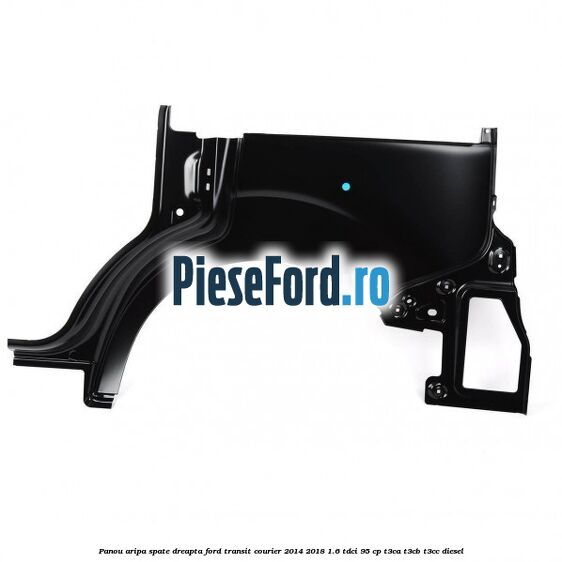 Panou aripa spate dreapta Ford Transit Courier 2014-2018 1.6 TDCi 95 cp Panou aripa spate dreapta Ford Transit Courier 2014-2018 1.6 TDCi 95 cp T3CA, T3CB, T3CC diesel