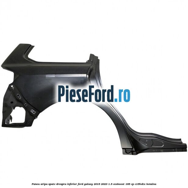 Panou aripa spate dreapta inferior Ford Galaxy 2015-2023 1.5 EcoBoost 165 cp C15HDTX benzina