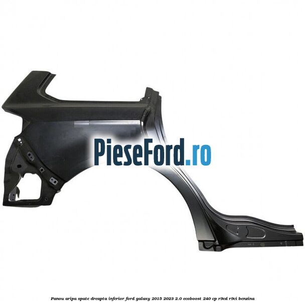 Panou aripa spate dreapta inferior Ford Galaxy 2015-2023 2.0 EcoBoost 240 cp R9CD, R9CI benzina