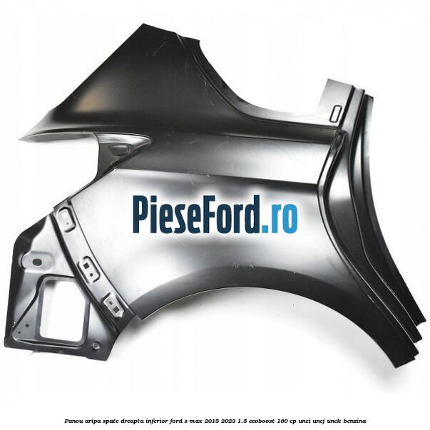Panou aripa spate dreapta inferior Ford S-Max 2015-2023 1.5 EcoBoost 160 cp UNCI, UNCJ, UNCK benzina