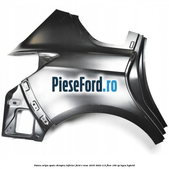 Panou aripa spate dreapta inferior Ford S-Max 2015-2023 2.5 FHEV 190 cp BGCA hybrid