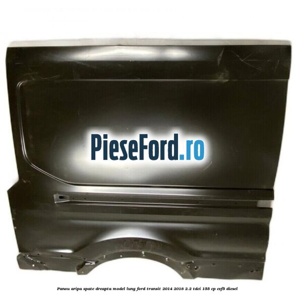 Panou aripa spate dreapta model lung Ford Transit 2014-2018 2.2 TDCi 155 cp CVF5 diesel