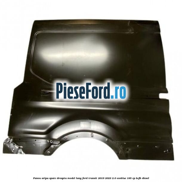 Panou aripa spate dreapta model lung Ford Transit 2019-2023 2.0 EcoBlue 185 cp BCFB diesel
