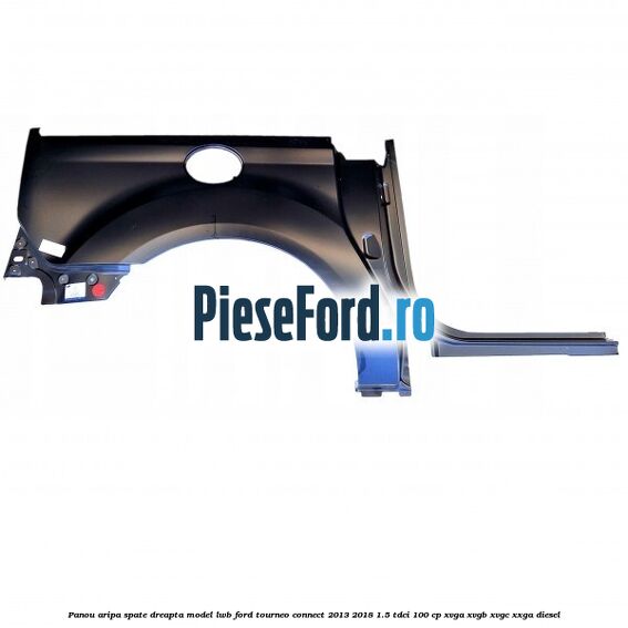 Panou aripa spate dreapta model LWB Ford Tourneo Connect 2013-2018 1.5 TDCi 100 cp XVGA, XVGB, XVGC, XXGA diesel