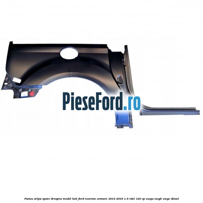 Panou aripa spate dreapta model LWB Ford Tourneo Connect 2013-2018 1.5 TDCi 120 cp XWGA, XWGB, XWGC diesel