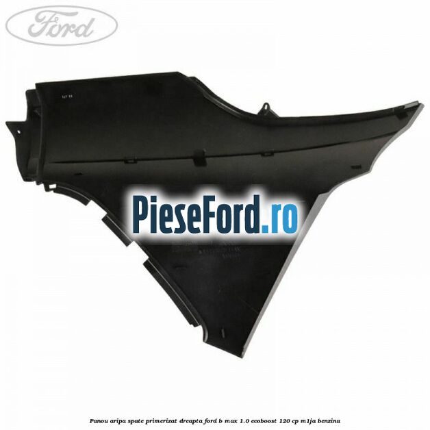 Panou aripa spate primerizat dreapta Ford B-Max 1.0 EcoBoost 120 cp M1JA benzina