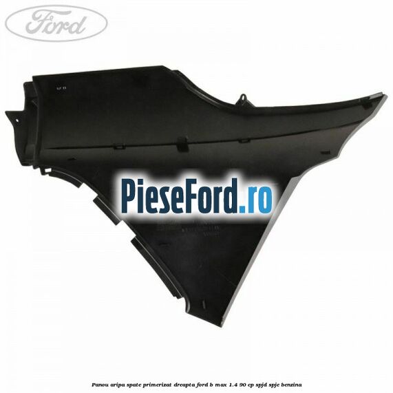 Panou aripa spate primerizat dreapta Ford B-Max 1.4 90 cp SPJD, SPJE benzina