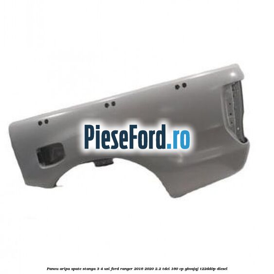 Panou aripa spate stanga 3/4 usi Ford Ranger 2016-2020 2.2 TDCi 160 cp GBVAJQJ, T22DD0P diesel