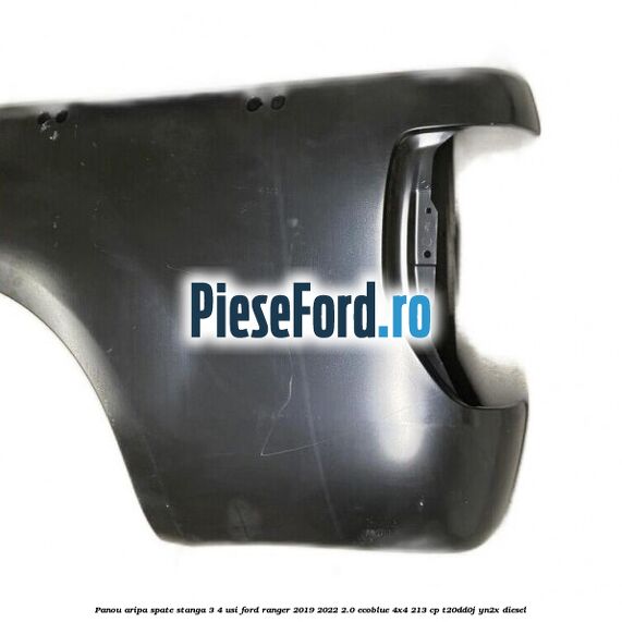 Panou aripa spate stanga 3/4 usi Ford Ranger 2019-2022 2.0 EcoBlue 4x4 213 cp T20DD0J, YN2X diesel