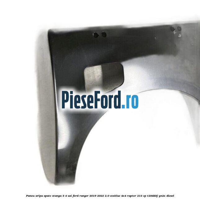 Panou aripa spate stanga 3/4 usi Ford Ranger 2019-2022 2.0 EcoBlue 4x4 Raptor 213 cp Panou aripa spate stanga 3/4 usi Ford Ranger 2019-2022 2.0 EcoBlue 4x4 Raptor 213 cp T20DD0J, YN2X diesel