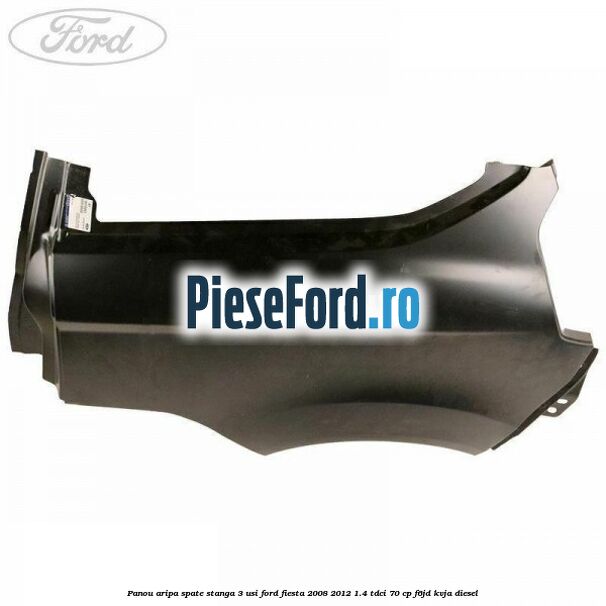 Panou aripa spate stanga 3 usi Ford Fiesta 2008-2012 1.4 TDCi 70 cp F6JD, KVJA diesel