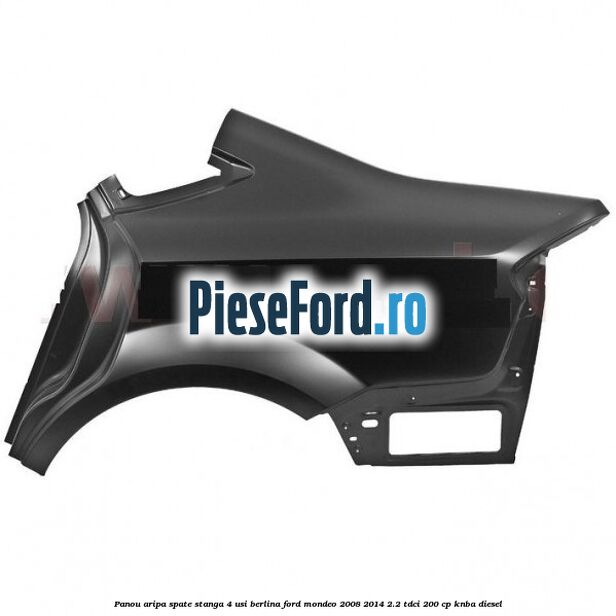 Panou aripa spate stanga 4 usi berlina Ford Mondeo 2008-2014 2.2 TDCi 200 cp Panou aripa spate stanga 4 usi berlina Ford Mondeo 2008-2014 2.2 TDCi 200 cp KNBA diesel