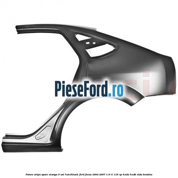 Panou aripa spate stanga 5 usi hatchback Ford Focus 2004-2007 1.6 Ti 115 cp HXDA, HXDB, SIDA benzina