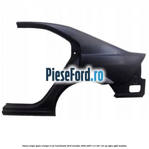 Panou aripa spate stanga 5 usi hatchback Ford Mondeo 2000-2007 1.8 16V 110 cp CGBA, CGBB benzina