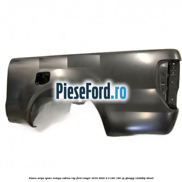 Panou aripa spate stanga cabina RAP Ford Ranger 2016-2020 2.2 TDCi 160 cp GBVAJQJ, T22DD0P diesel