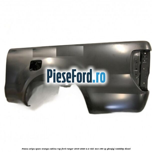 Panou aripa spate stanga cabina RAP Ford Ranger 2016-2020 2.2 TDCi 4x4 160 cp Panou aripa spate stanga cabina RAP Ford Ranger 2016-2020 2.2 TDCi 4x4 160 cp GBVAJQJ, T22DD0P diesel