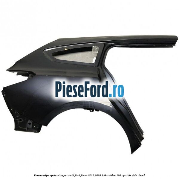 Panou aripa spate stanga combi Ford Focus 2019-2023 1.5 EcoBlue 120 cp ZTDA, ZTDB diesel