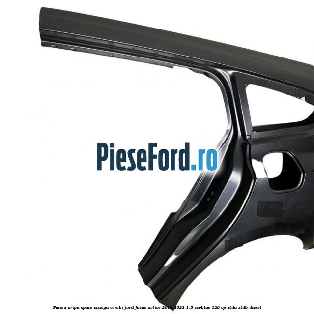 Panou aripa spate stanga combi Ford Focus Active 2019-2023 1.5 EcoBlue 120 cp ZTDA, ZTDB diesel
